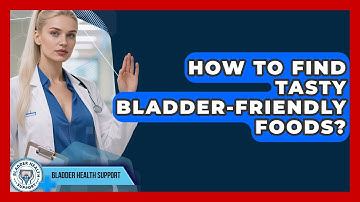 How To Find Tasty Bladder-friendly Foods? - Bladder Health Support