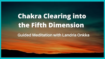 Chakra Clearing into the Fifth dimension Guided Meditation with Landria Onkka