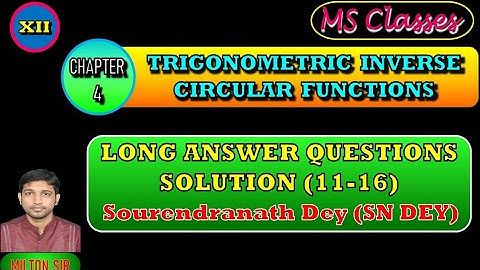Class XII SN DEY SOLUTIONS |Chapter 4| TRIGONOMETRIC INVERSE CIRCULAR FUNCTIONS| Long Answer Type |