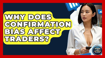 Why Does Confirmation Bias Affect Traders? - Stock and Options Playbook