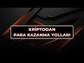Kripto Teorisi Eğitim: Bölüm 5 Kriptodan Para Kazanma Yolları