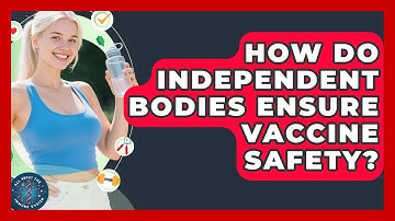 How Do Independent Bodies Ensure Vaccine Safety? - All About the Immune System