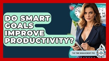 Do SMART Goals Improve Productivity? - The Time Management Pro