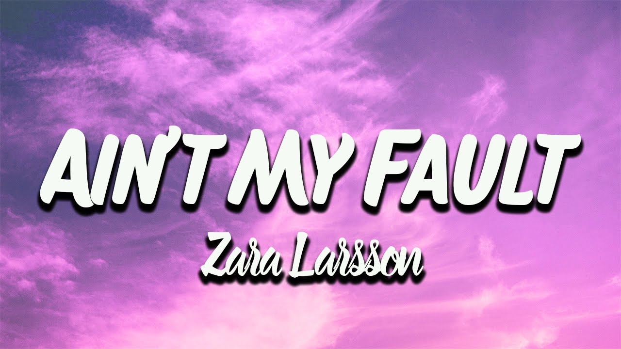 Zara Larsson - Ain't My Fault (Lyrics) - YouTube