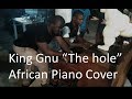 King Gnu 「The hole」Piano Cover in Africa アフリカ
