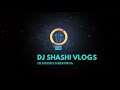 My channel intro dj shashi vlogs new channel intro