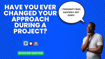 Can you discuss a time when you had to change your approach halfway through a project? Interview Q&A