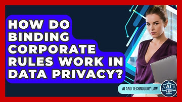 How Do Binding Corporate Rules Work In Data Privacy? - AI and Technology Law