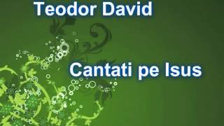 Video thumbnail of "Teodor David -  Cantati pe Isus cu iubire (2014)"