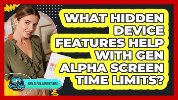 What Hidden Device Features Help With Gen Alpha Screen Time Limits? - Gen Alpha Adventures