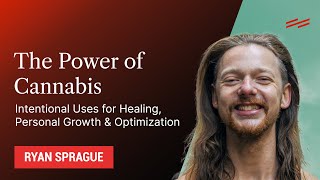 The Power of Cannabis: Intentional Uses for Healing, Personal Growth & Optimization - Ryan Sprague