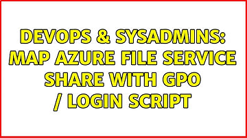 DevOps & SysAdmins: Map Azure File Service Share with GPO / Login script (2 Solutions!!)