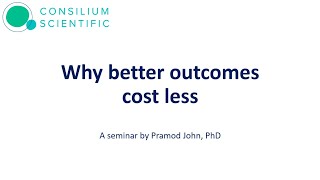 Why better outcomes cost less | Seminar by Pramod John, PhD