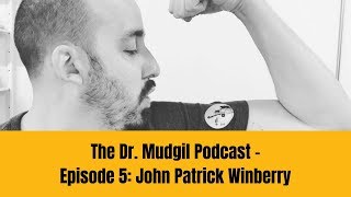 The Dr. Mudgil Podcast - Episode 5: John Patrick Winberry