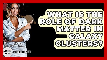 What Is The Role Of Dark Matter In Galaxy Clusters? - Physics Frontier