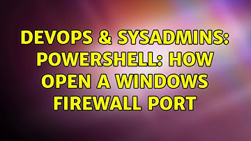 DevOps & SysAdmins: PowerShell: how open a Windows Firewall port (2 Solutions!!)