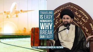 Traveling Is Easy Nowadays: Why Break Our Fast? - Sayed Mohammed Baqer Al-Qazwini