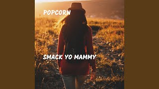 Smack Yo Mammy - Popcorn
