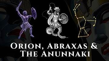 Orion, Abraxas & The Anunnaki: The Hidden History of the Stars