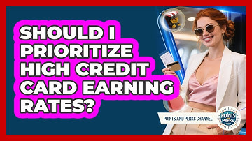 Should I Prioritize High Credit Card Earning Rates?