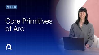 Arc 101: Core Primitives of Arc