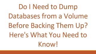 Do I Need to Dump Databases from a Volume Before Backing Them Up? Here's What You Need to Know!