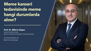 Meme Kanserinde Meme Hangi Durumlarda Alınır? - Prof. Dr. Bülent Çitgez