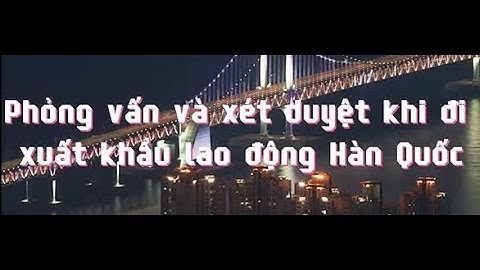 [XKLĐ Hàn Quốc] Phỏng vấn và xét duyệt khi đi XKLĐ Hàn Quốc - Relines Hrs - Chuyên tư vấn XKLĐ