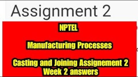 FUNDAMENTAL OF MANUFACTURING PROCESS ! ASSIGNMENT 02 ! WEEK 02  !  NPTEL