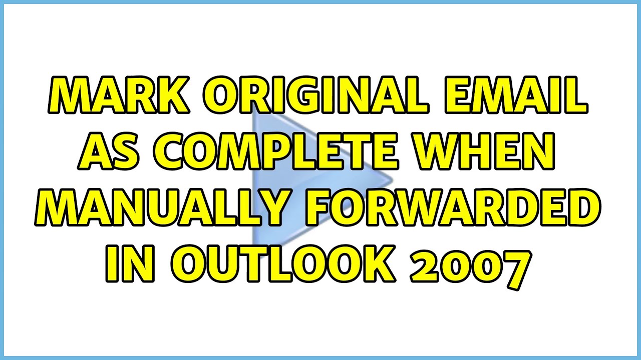 Mark Original Email As Complete When Manually Forwarded In Outlook 2007 Mark Original Email As Complete When Manually Forwarded In Outlook 2007