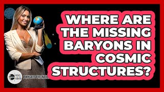 Where Are The Missing Baryons In Cosmic Structures? - Physics Frontier