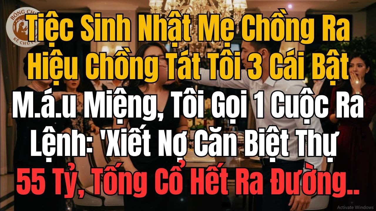 Tiệc Sinh Nhật Mẹ Chồng Ra Hiệu Chồng Tát Tôi 3 Cái, Tôi Gọi 1 Cuộc Ra Lệnh Xiết Nợ Biệt Thự 55 Tỷ..
