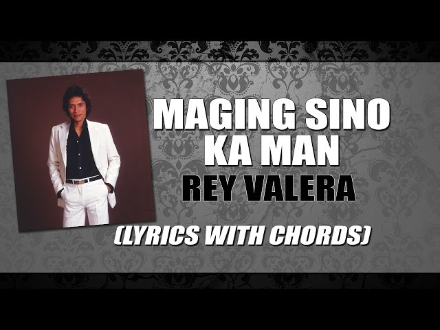 Rey Valera — Maging Sino Ka Man [Lyrics with Chords] class=
