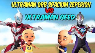 Upin Ultraman Geed vs ipin Ultraman Orb Spacium Zeperion