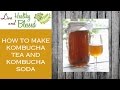 How to Make Kombucha Tea and Kombucha Soda - Easy