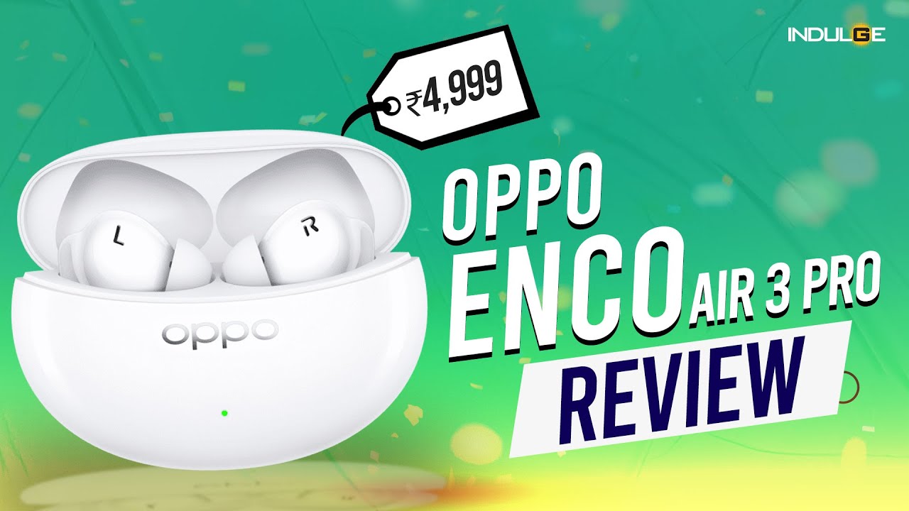 Oppo Enco Air 3 Pro: Indulge Gadgets Review 