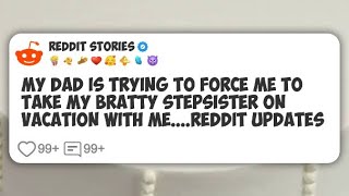 My Dad Is Trying To Force Me To Take My Bratty Stepsister on Vacation With Me...  Reddit #reddit 