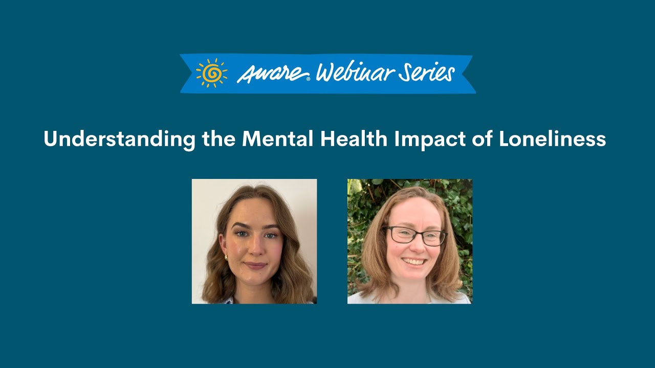 Understanding the Mental Health Impact of Loneliness | Aware Webinar