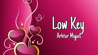 Low Key - Arthur Miguel (lyrics)