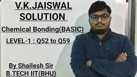 V.K.Jaiswal Solutions - Chemical Bonding (BASIC) : Level -1: Q52,Q53,Q54,Q55,Q56,Q57,Q58 & Q59.