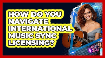 How Do You Navigate International Music Sync Licensing? - Pop Music Gurus
