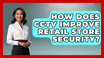 How Does CCTV Improve Retail Store Security? - Retail Employee Playbook