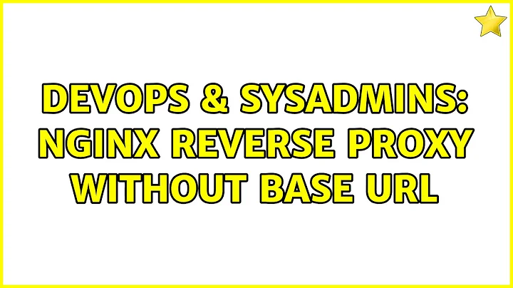 DevOps & SysAdmins: nginx reverse proxy without base url (2 Solutions!!)