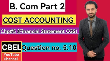 B.Com part 2 subject Cost Accounting chapter 5 Financial Statement CGS Questions # 5.10 /ADC part 2