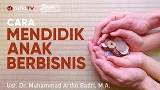 Cara Mendidik Anak Berbisnis - Ustadz Dr. Muhammad Arifin Badri, M.A. - 5 Menit yang Menginspirasi