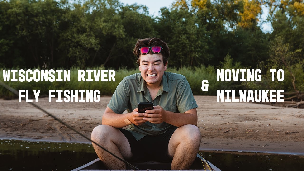 Wisconsin River Fly Fishing and Moving to Milwaukee YouTube