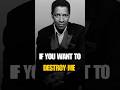 If you want to destroy me by Denzel Washington best motivational. #shorts #inpiration #motivation