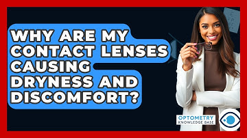 Why Are My Contact Lenses Causing Dryness And Discomfort? - Optometry Knowledge Base