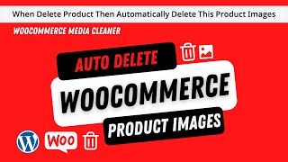 How to Automatically Delete Woocommerce Images After Deleting a Product