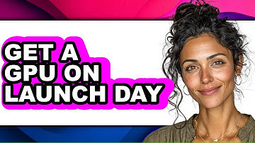 How to Get a Gpu on Launch Day (easy Method)